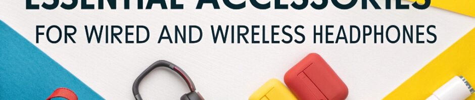 What are the must-have accessories for wired headphones?